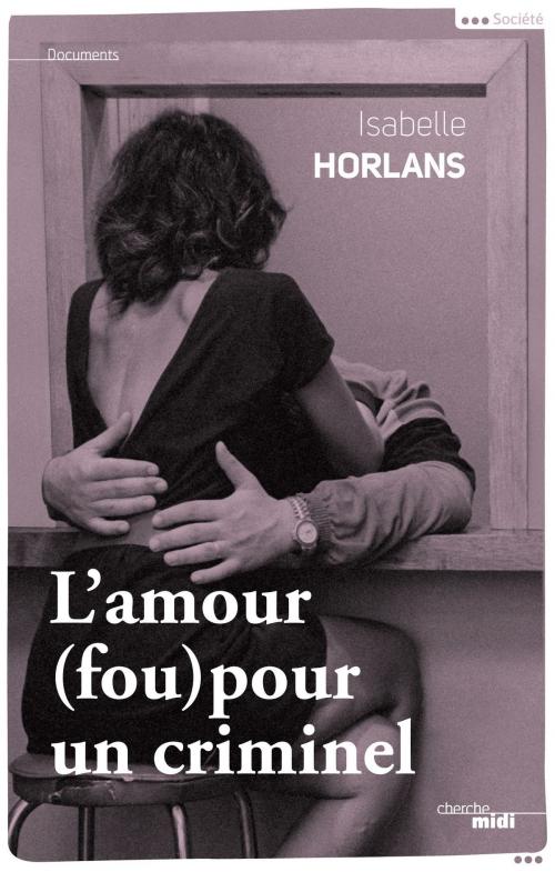 Cover of the book L'amour (fou) pour un criminel by Isabelle HORLANS, Cherche Midi