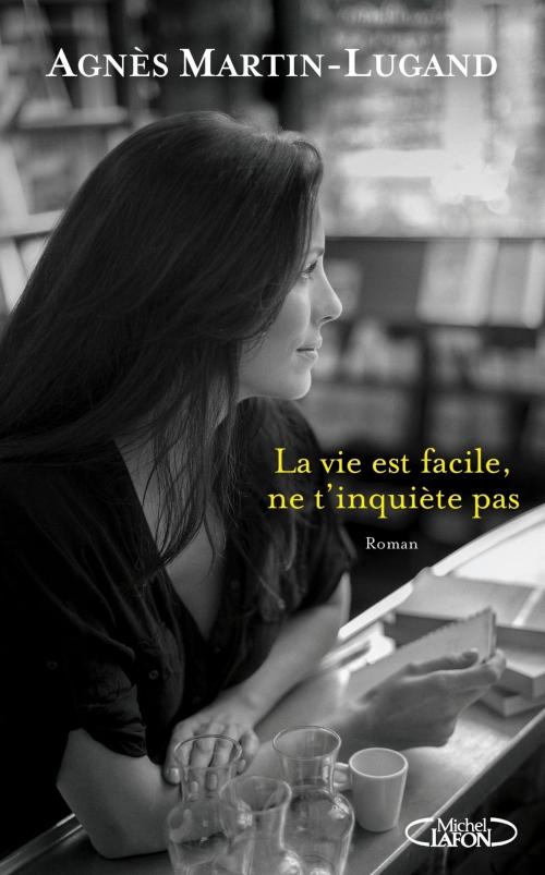 Cover of the book La vie est facile, ne t'inquiète pas by Agnes Martin-lugand, Michel Lafon