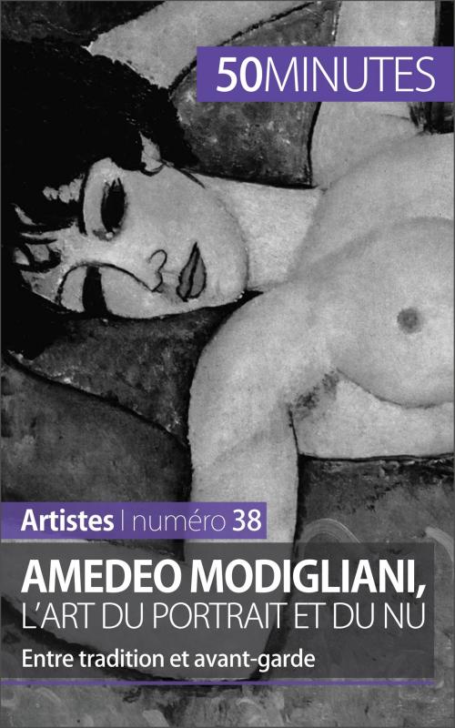 Cover of the book Amedeo Modigliani, l'art du portrait et du nu by Coline Franceschetto, 50 minutes, Anthony Spiegeler, 50 Minutes