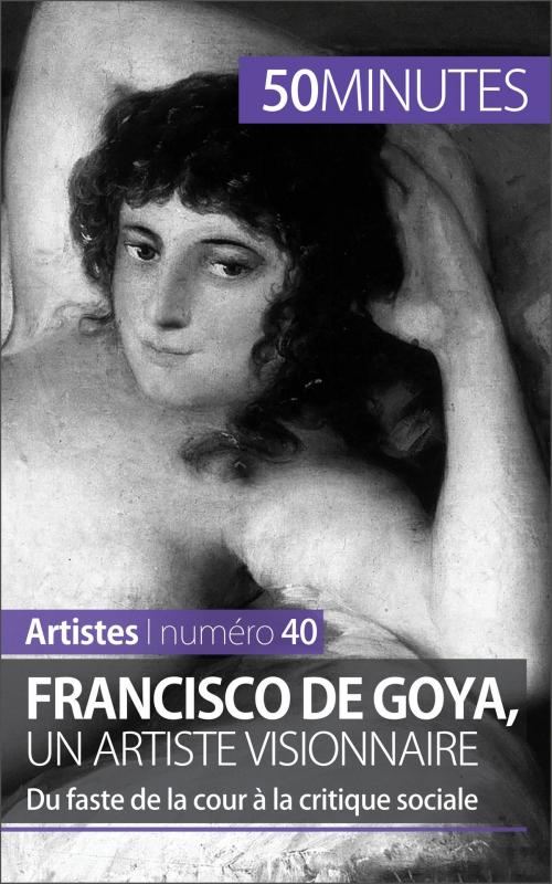 Cover of the book Francisco de Goya, un artiste visionnaire by Marie-Julie Malache, 50 minutes, Elisabeth Bruyns, 50 Minutes