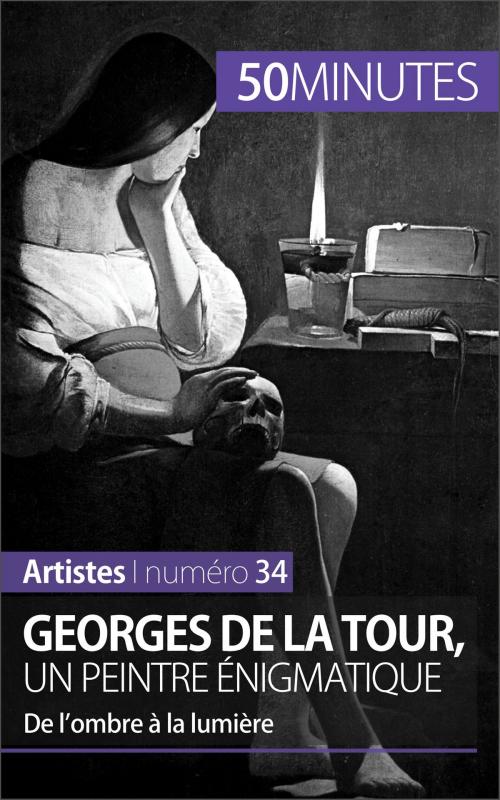 Cover of the book Georges de La Tour, un peintre énigmatique by Tatiana Sgalbiero, 50 minutes, Elisabeth Bruyns, 50 Minutes