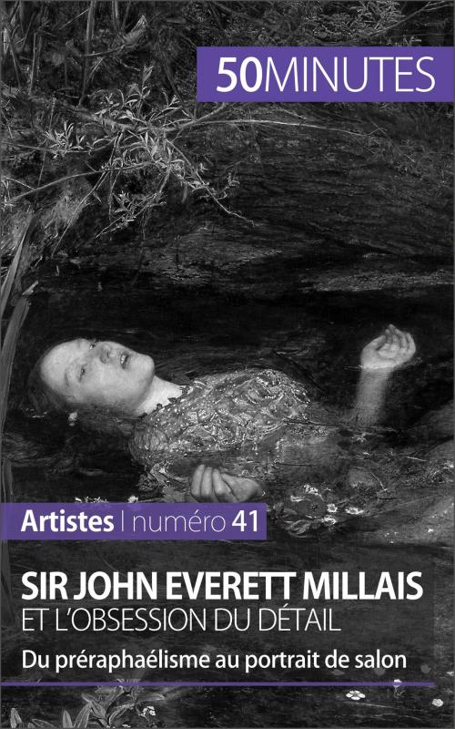 Cover of the book Sir John Everett Millais et l'obsession du détail by Delphine Gervais de Lafond, 50 minutes, Anthony Spiegeler, 50 Minutes