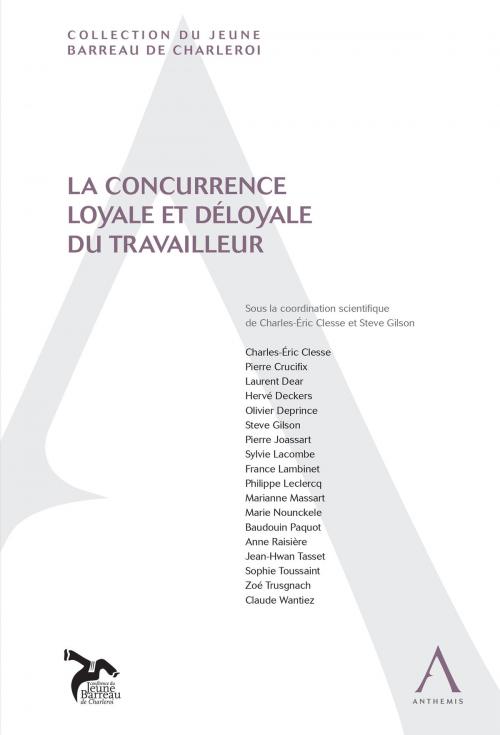 Cover of the book La concurrence loyale et déloyale du travailleur by Charles-Eric Clesse (dir.), Steve Gilson (dir.), Collectif, Anthemis