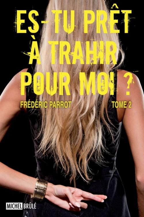 Cover of the book Es-tu prêt à trahir pour moi? 02 by Parrot Frédéric, Michel Brûlé