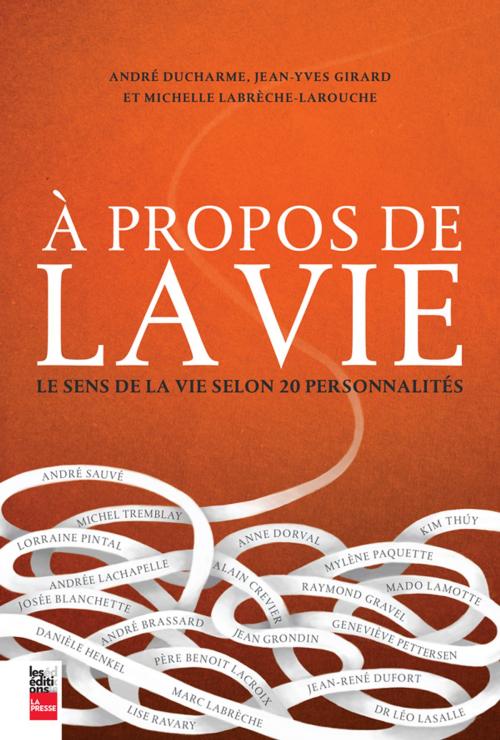 Cover of the book À propos de la vie by André Ducharme, Jean-Yves Girard, Michelle Labrèche-Larouche, Les Éditions La Presse
