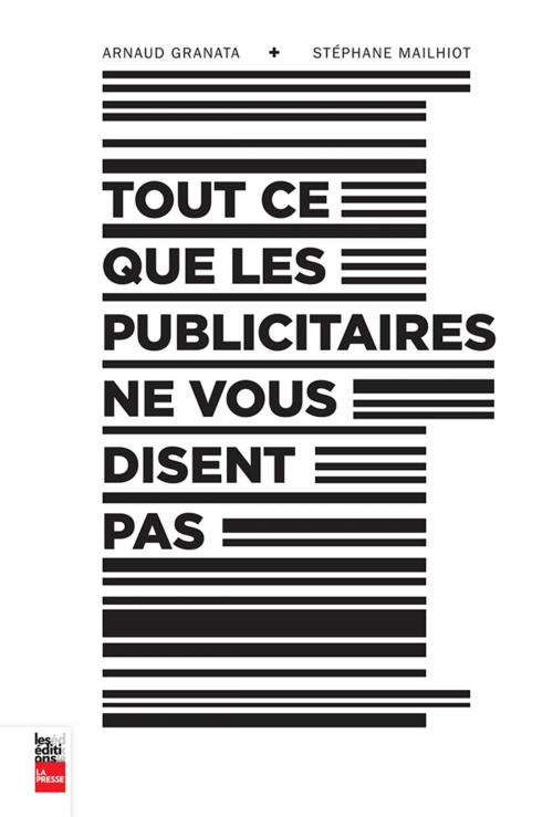 Cover of the book Tout ce que les publicitaires ne vous disent pas by Arnaud Granata, Stéphane Mailhiot, Les Éditions La Presse