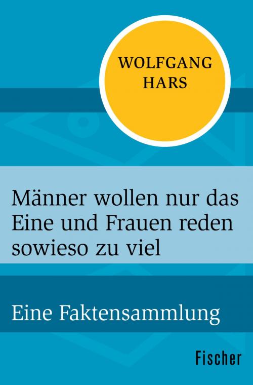 Cover of the book Männer wollen nur das Eine und Frauen reden sowieso zu viel by Wolfgang Hars, FISCHER Digital