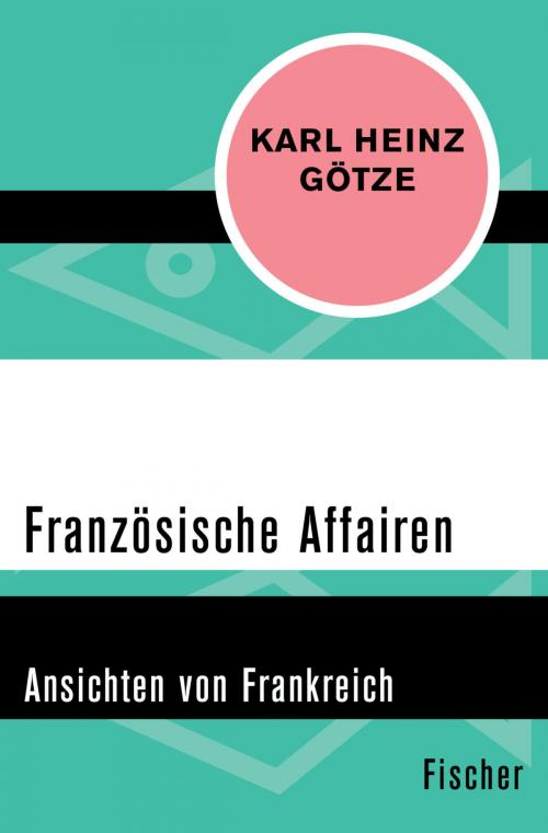 Cover of the book Französische Affairen by Prof. Dr. Karl Heinz Götze, FISCHER Digital