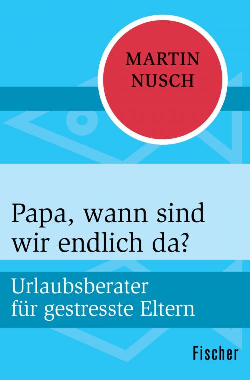 Cover of the book Papa, wann sind wir endlich da? by Martin Nusch, FISCHER Digital