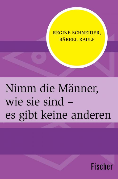Cover of the book Nimm die Männer, wie sie sind – es gibt keine anderen by Regine Schneider, Bärbel Raulf, FISCHER Digital