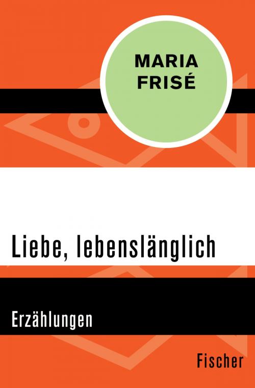 Cover of the book Liebe, lebenslänglich by Maria Frisé, FISCHER Digital