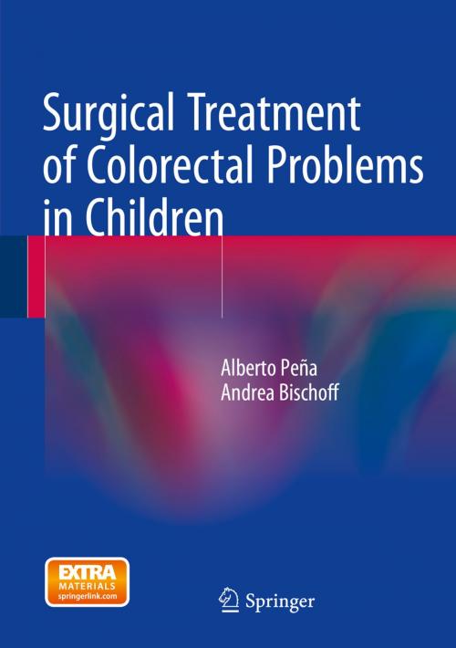Cover of the book Surgical Treatment of Colorectal Problems in Children by Alberto Peña, Andrea Bischoff, Springer International Publishing