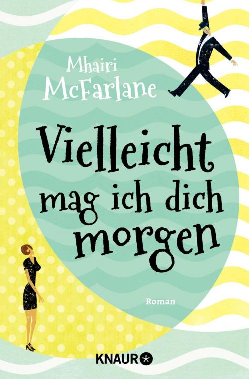 Cover of the book Vielleicht mag ich dich morgen by Mhairi McFarlane, Knaur eBook