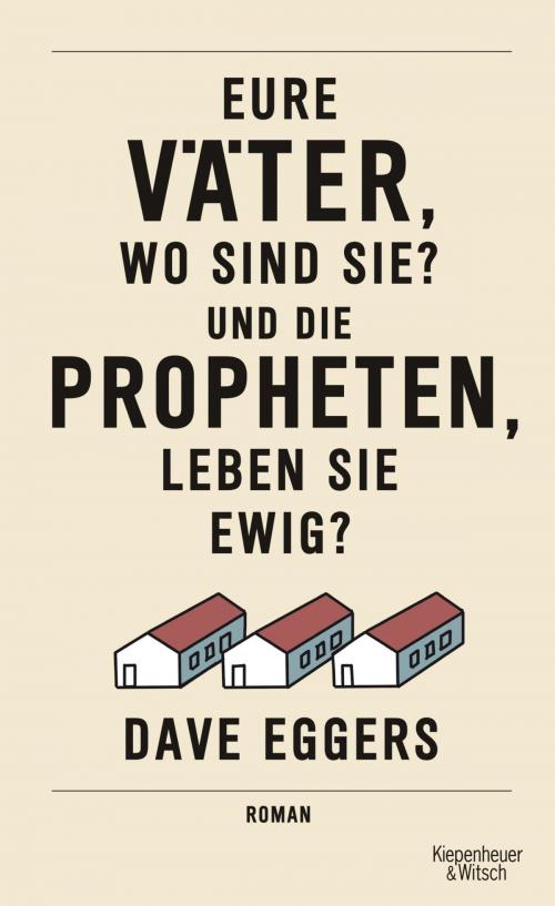 Cover of the book Eure Väter, wo sind sie? Und die Propheten, leben sie ewig? by Dave Eggers, Kiepenheuer & Witsch eBook