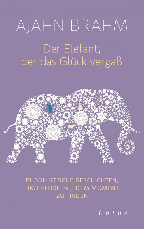 Cover of the book Der Elefant, der das Glück vergaß by Ajahn Brahm, Lotos