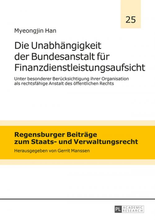 Cover of the book Die Unabhaengigkeit der Bundesanstalt fuer Finanzdienstleistungsaufsicht by Myeongjin Han, Peter Lang