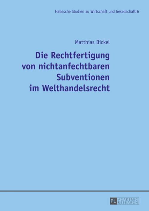 Cover of the book Die Rechtfertigung von nichtanfechtbaren Subventionen im Welthandelsrecht by Matthias Bickel, Peter Lang