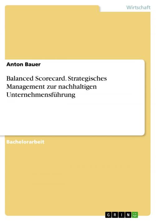 Cover of the book Balanced Scorecard. Strategisches Management zur nachhaltigen Unternehmensführung by Anton Bauer, GRIN Verlag