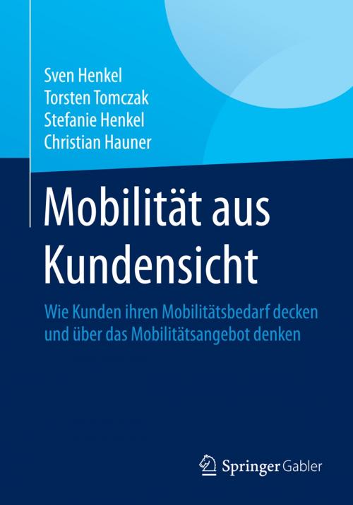 Cover of the book Mobilität aus Kundensicht by Sven Henkel, Torsten Tomczak, Stefanie Henkel, Christian Hauner, Springer Fachmedien Wiesbaden
