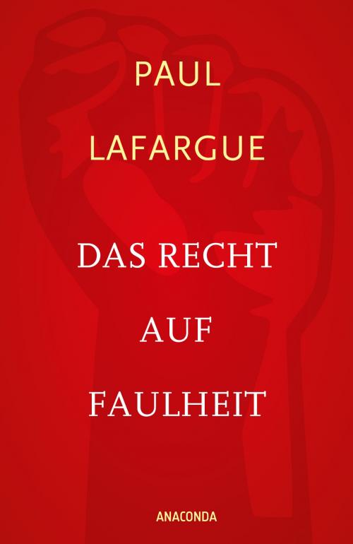 Cover of the book Das Recht auf Faulheit und Die Religion des Kapitals by Paul Lafargue, Anaconda Verlag