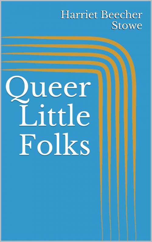 Cover of the book Queer Little Folks by Harriet Beecher Stowe, BoD E-Short