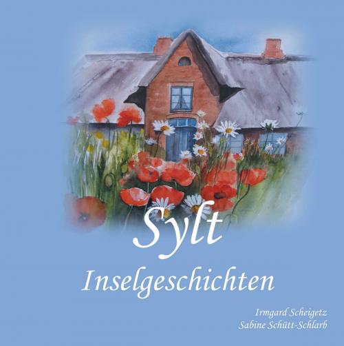 Cover of the book Sylt Inselgeschichten by Irmgard Scheigetz, Sabine Schütt-Schlarb, Books on Demand