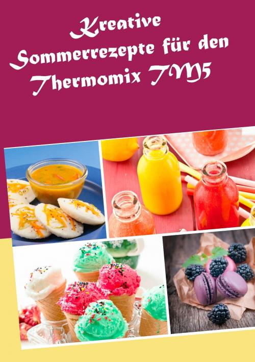 Cover of the book Kreative Sommerrezepte für den Thermomix TM5 by Marius Heizfeld, Books on Demand