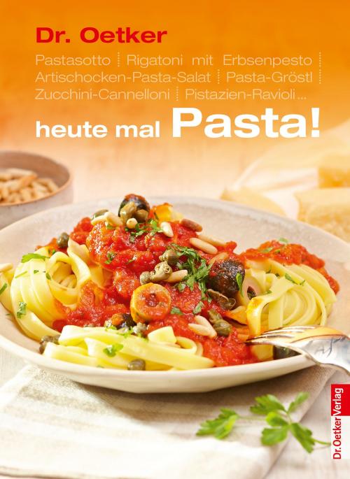 Cover of the book Heute mal Pasta by Dr. Oetker, Dr. Oetker ein Imprint von ZS Verlag