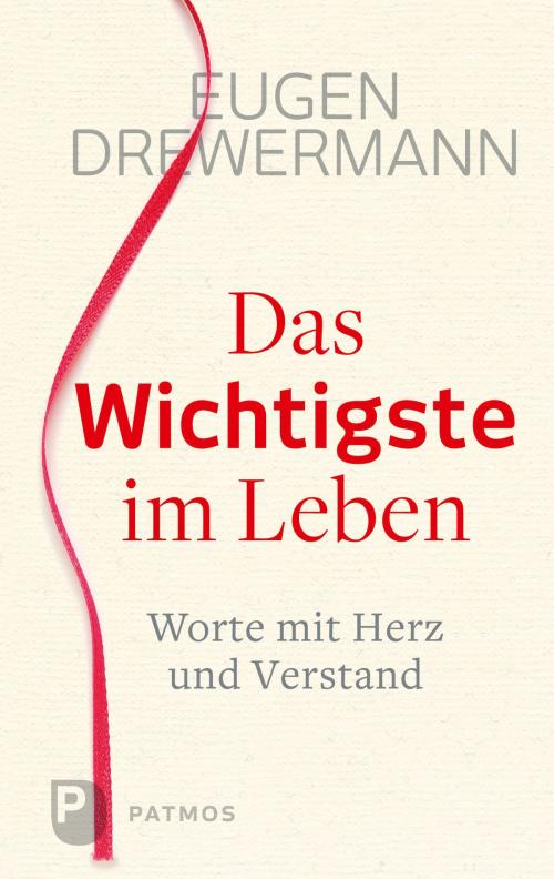 Cover of the book Das Wichtigste im Leben by Eugen Drewermann, Patmos Verlag