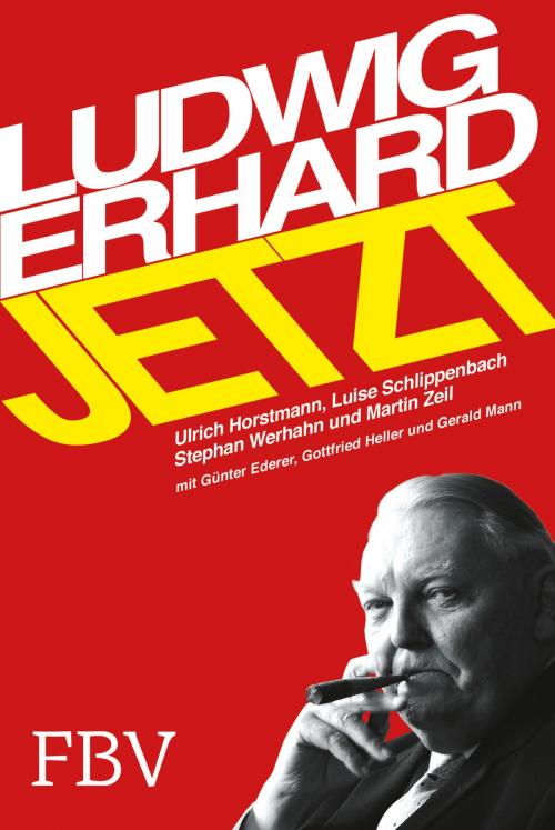 Cover of the book Ludwig Erhard jetzt by Ulrich Horstmann, Luise Gräfin Schlippenbach, Stephan Werhahn, Martin Zeil, Günter Ederer, Gottfried, FinanzBuch Verlag