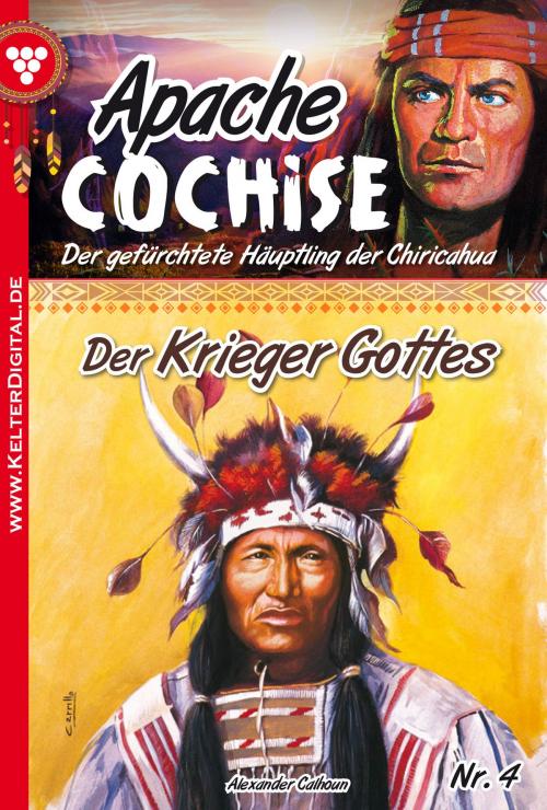 Cover of the book Apache Cochise 4 – Western by Alexander Calhoun, Kelter Media