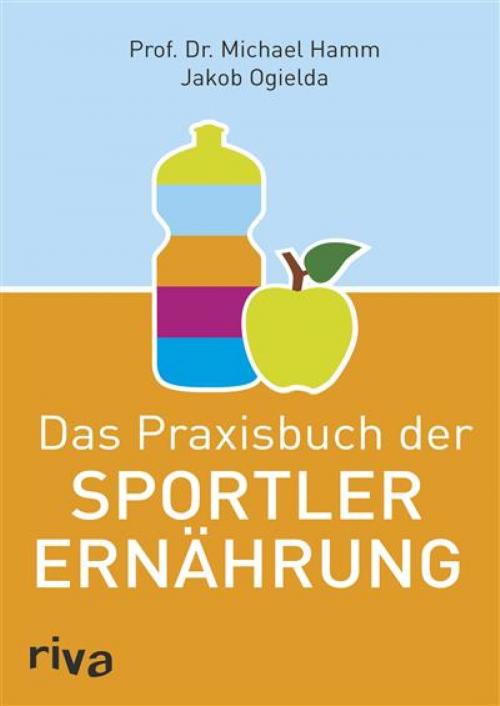 Cover of the book Das Praxisbuch der Sportlerernährung by Michael Hamm, Jakob Ogielda, riva Verlag