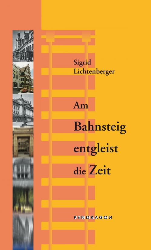 Cover of the book Am Bahnsteig entgleist die Zeit by Sigrid Lichtenberger, Pendragon