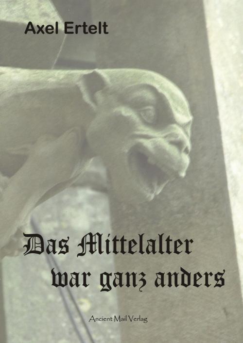 Cover of the book Das Mittelalter war ganz anders by Axel Ertelt, Ancient Mail