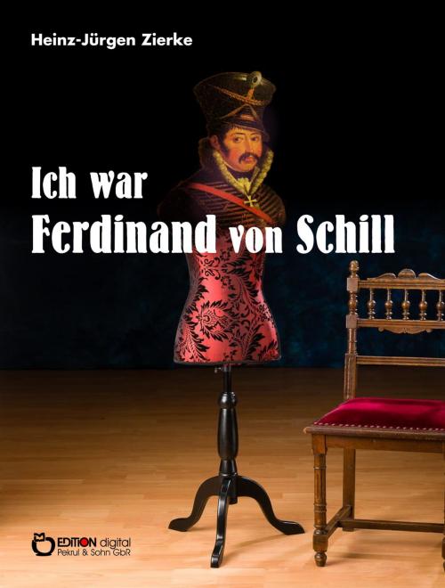 Cover of the book Ich war Ferdinand von Schill by Heinz-Jürgen Zierke, EDITION digital