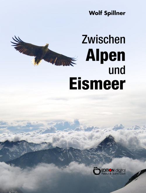 Cover of the book Zwischen Alpen und Eismeer by Wolf Spillner, EDITION digital