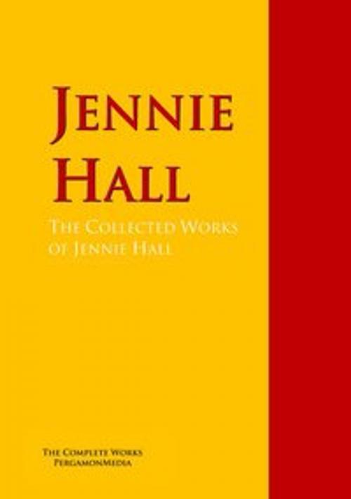 Cover of the book The Collected Works of Jennie Hall by Jennie Hall, Alfred Henry Lewis, PergamonMedia