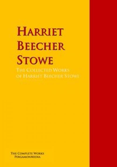 Cover of the book The Collected Works of Harriet Beecher Stowe by Harriet Beecher Stowe, Catharine Esther Beecher, PergamonMedia