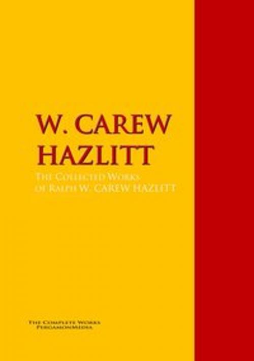 Cover of the book The Collected Works of W. CAREW HAZLITT by W. CAREW HAZLITT, PergamonMedia