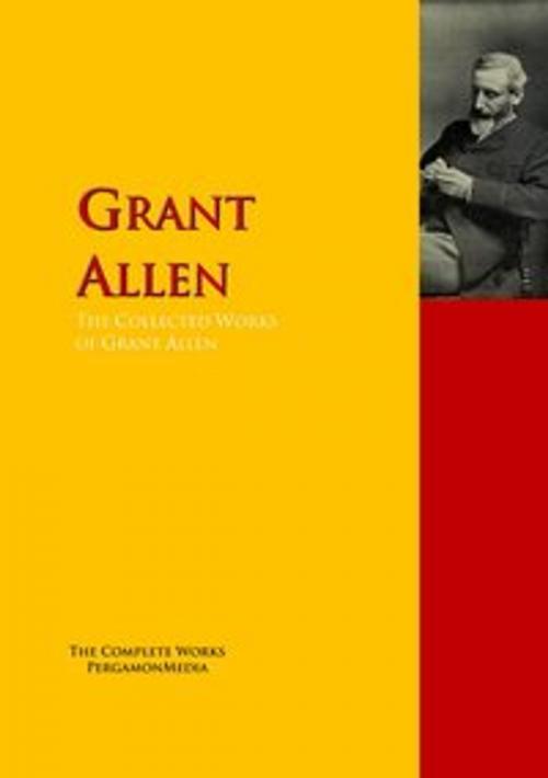 Cover of the book The Collected Works of Grant Allen by Grant Allen, PergamonMedia