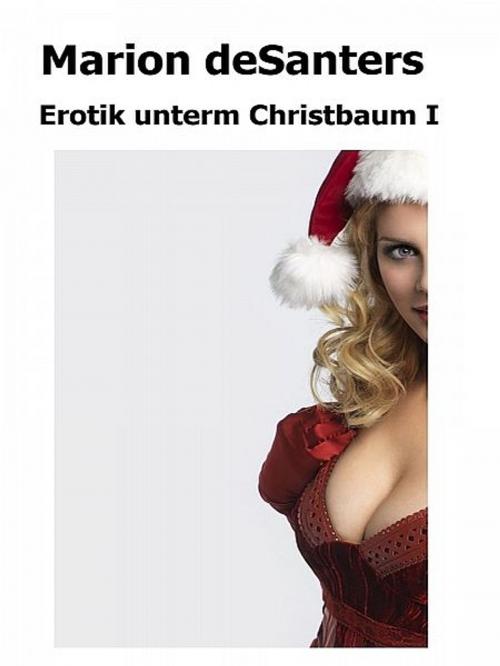 Cover of the book Erotik unterm Christbaum - I by Marion deSanters, XinXii-GD Publishing