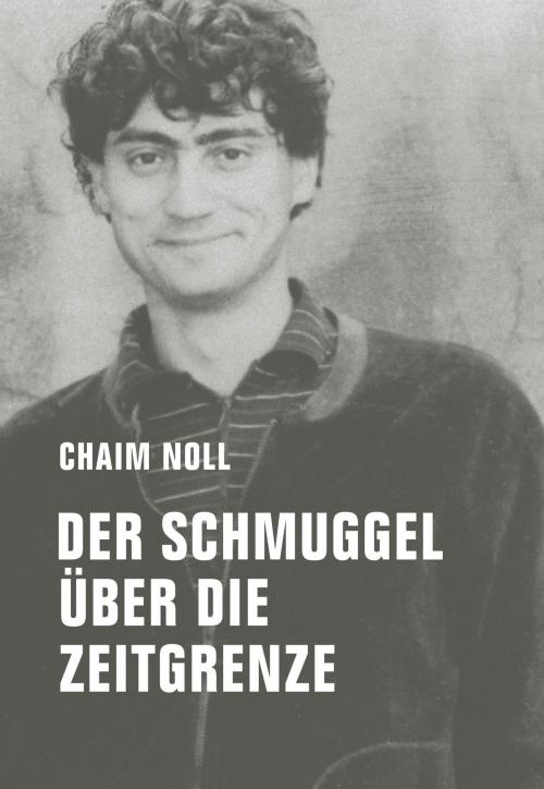 Cover of the book Der Schmuggel über die Zeitgrenze by Chaim Noll, Verbrecher Verlag