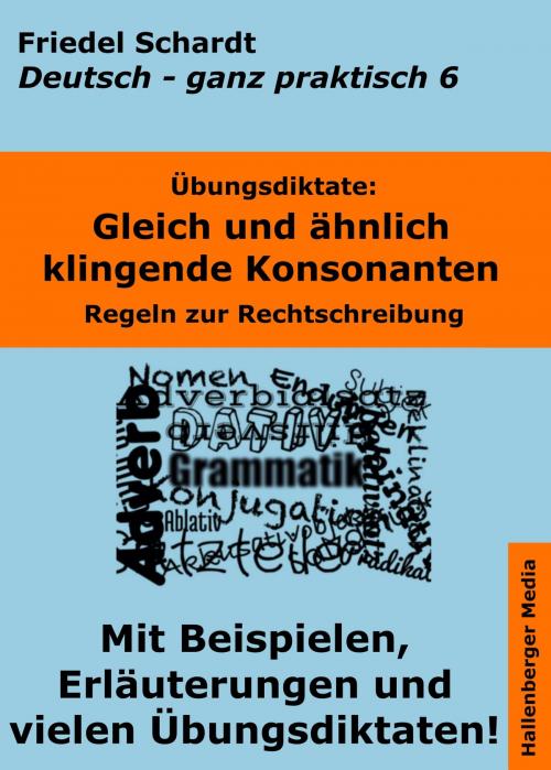 Cover of the book Übungsdiktate: Gleich und ähnlich klingende Konsonanten. Regeln zur Rechtschreibung mit Beispielen und Wortlisten by Friedel Schardt, Hallenberger Media Verlag