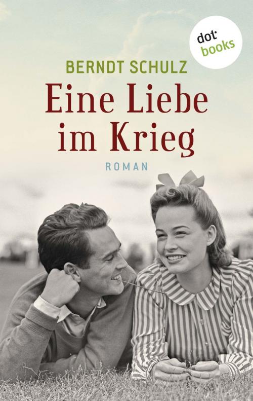 Cover of the book Eine Liebe im Krieg by Berndt Schulz, dotbooks GmbH