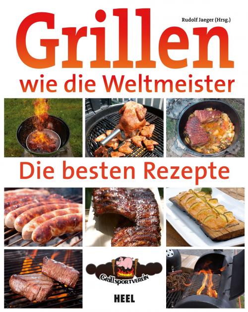 Cover of the book Grillen wie die Weltmeister: Die besten Rezepte by , HEEL Verlag