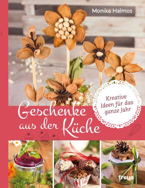 Cover of the book Geschenke aus der Küche by Monika Halmos, Freya