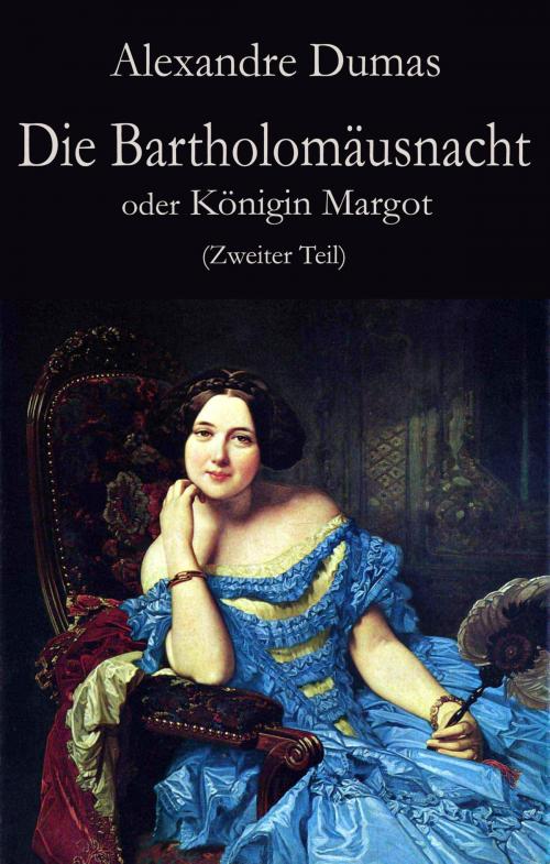 Cover of the book Die Bartholomäusnacht oder Königin Margot (Zweiter Teil) by Alexandre Dumas, Der Drehbuchverlag