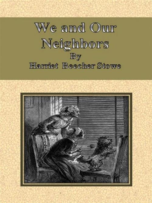 Cover of the book We and Our Neighbors by Harriet Beecher Stowe, Harriet Beecher STOWE, Harriet Beecher Stowe