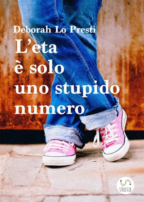 Cover of the book L' età è solo uno stupido numero by Deborah Lo Presti, Dlp