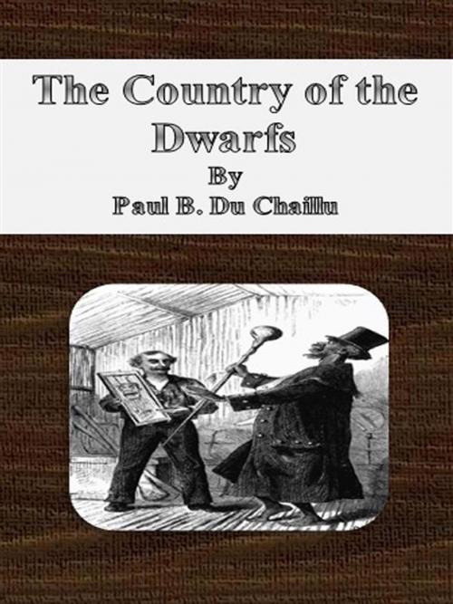 Cover of the book The Country of the Dwarfs by Paul B. Du Chaillu, Paul B. Du Chaillu
